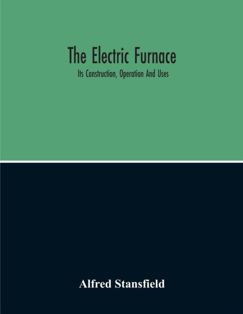 The Electric Furnace; Its Construction, Operation And Uses - Alfred Stansfield - Książki - Alpha Edition - 9789354213281 - 11 października 2020