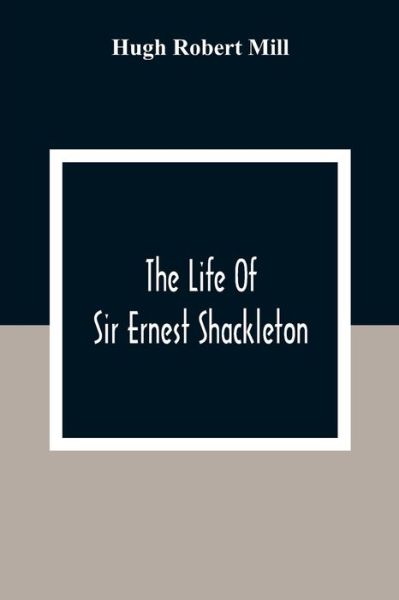 Cover for Hugh Robert Mill · The Life Of Sir Ernest Shackleton (Taschenbuch) (2020)