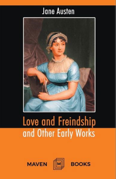 Love and Freindship and Other Early Works A Collection of Juvenile Writings - Jane Austen - Books - Maven Books - 9789387488281 - July 1, 2021
