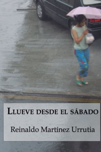 Cover for Reinaldo Martinez Urrutia · Llueve desde el sabado - Novelistos Al Sur del Mundo (Paperback Book) (2019)