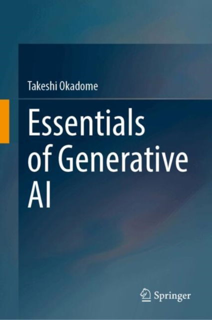 Essentials of Generative AI - Takeshi Okadome - Bøger - Springer Nature Switzerland AG - 9789819600281 - 1. februar 2025