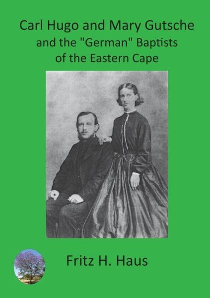 Cover for Fritz H Haus · Carl Hugo and Mary Gutsche and the German Baptists of the Eastern Cape (Taschenbuch) (2019)