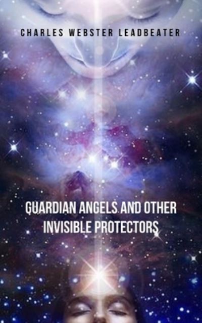 Cover for Charles Webster Leadbeater · Guardian Angels and Other Invisible Protectors: A pioneering work that will make you aware of the protective guides who take care of you and protect you (Paperback Book) (2021)