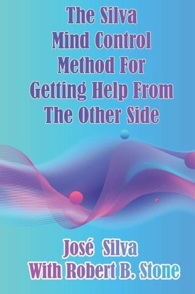 The Silva Mind Control Method for Getting Help From the Other Side - Robert B Stone - Livros - Independently Published - 9798557775281 - 2 de novembro de 2020