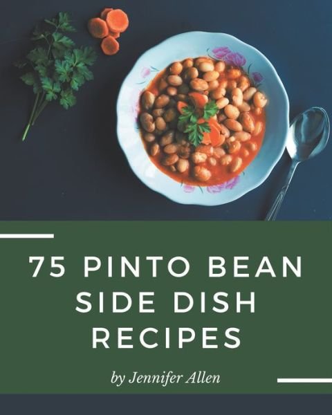 Cover for Jennifer Allen · 75 Pinto Bean Side Dish Recipes (Paperback Book) (2020)