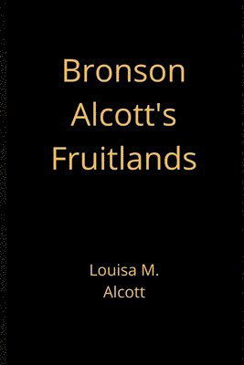 Bronson Alcott's Fruitlands - Louisa M Alcott - Böcker - Independently Published - 9798643342281 - 4 maj 2020
