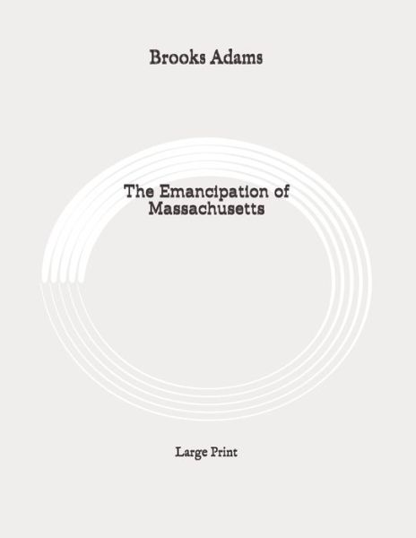 The Emancipation of Massachusetts - Brooks Adams - Books - Independently Published - 9798647005281 - May 23, 2020