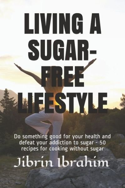 Living a Sugar-Free Lifestyle - Sulaiman Abubakar - Books - Independently Published - 9798655181281 - June 18, 2020