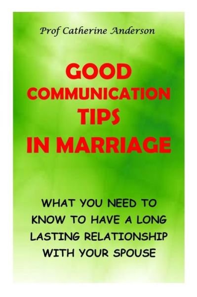Cover for Catherine Anderson · Good Communication Tips in Marriage: What You Need to Know to Have a Long Lasting Relationship with Your Spouse (Paperback Bog) (2020)