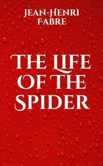 The Life Of The Spider - Jean-Henri Fabre - Books - Independently Published - 9798704087281 - February 5, 2021