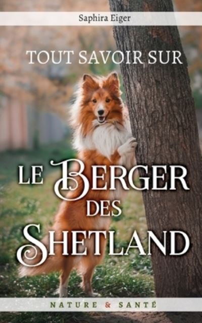 Cover for Eiger Saphira Eiger · Tout Savoir sur le Berger des Shetland - Mon Ami Le Chien (Paperback Book) (2021)