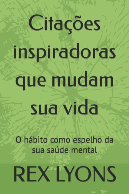 Cover for Rex Lyons · Citacoes inspiradoras que mudam sua vida: O habito como espelho da sua saude mental (Paperback Book) (2021)