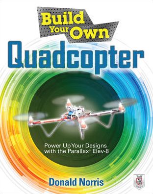 Cover for Donald Norris · Build Your Own Quadcopter: Power Up Your Designs with the Parallax Elev-8 - Build Your Own (Paperback Book) [Ed edition] (2014)