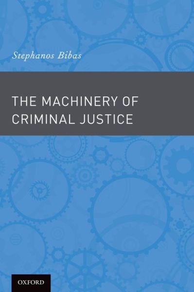 The Machinery of Criminal Justice - Bibas, Stephanos (Professor of Law and Criminology; Director, Supreme Court Clinic, Professor of Law and Criminology; Director, Supreme Court Clinic, University of Pennsylvania Law School) - Książki - Oxford University Press Inc - 9780190239282 - 5 marca 2015