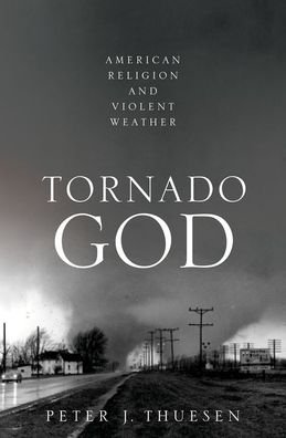 Cover for Thuesen, Peter J. (Professor of Religion Studies, Professor of Religion Studies, Indiana University - Purdue University Indiana (IUPUI)) · Tornado God: American Religion and Violent Weather (Hardcover bog) (2020)