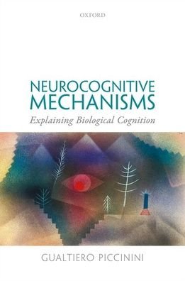 Cover for Piccinini, Gualtiero (Curators' Distinguished Professor of Philosophy and Associate Director of the Center for Neurodynamics, Curators' Distinguished Professor of Philosophy and Associate Director of the Center for Neurodynamics, University of Missouri-St · Neurocognitive Mechanisms: Explaining Biological Cognition (Hardcover Book) (2020)