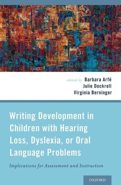 Cover for Arfe, Barbara (Assistant Professor of Development and Education, Assistant Professor of Development and Education, University of Verona, Italy) · Writing Development in Children with Hearing Loss, Dyslexia, or Oral Language Problems: Implications for Assessment and Instruction (Gebundenes Buch) (2014)
