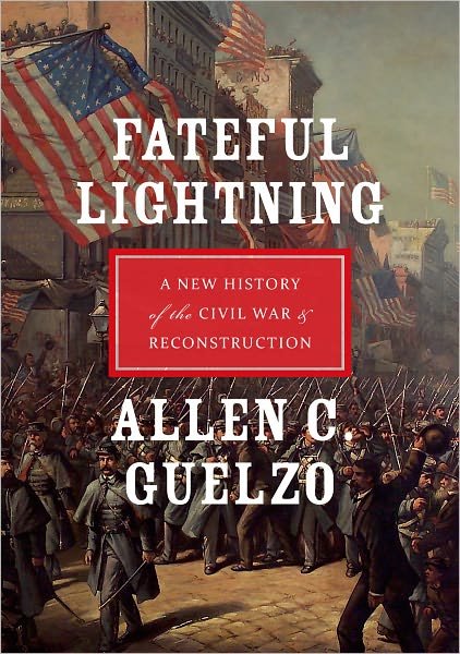 Cover for Guelzo, Allen C. (Henry R. Luce Professor of the Civil War Era &amp; Director, Civil War Era Studies, Henry R. Luce Professor of the Civil War Era &amp; Director, Civil War Era Studies, Gettysburg College, Paoli, PA, US) · Fateful Lightning: A New History of the Civil War and Reconstruction (Paperback Book) (2012)