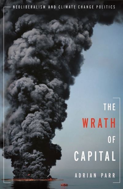 Cover for Adrian Parr · The Wrath of Capital: Neoliberalism and Climate Change Politics - New Directions in Critical Theory (Hardcover Book) (2012)