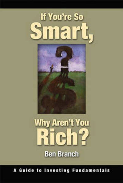 If You're So Smart, Why Aren't You Rich?: A Guide to Investing Fundamentals - Ben S. Branch - Books - Bloomsbury Publishing Plc - 9780275990282 - May 30, 2006