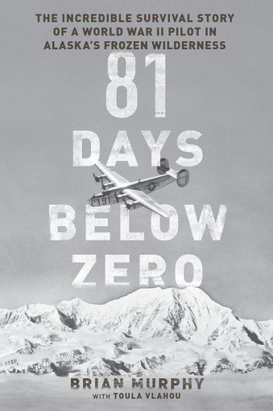 Cover for Brian Murphy · 81 Days Below Zero: The Incredible Survival Story of a World War II Pilot in Alaska's Frozen Wilderness (Hardcover Book) (2015)