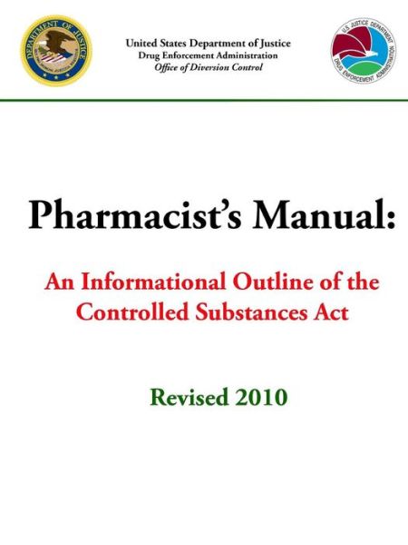 Pharmacist's Manual An Informational Outline of the Controlled Substances Act - U.S. Department of Justice - Books - Lulu.com - 9780359588282 - April 13, 2019