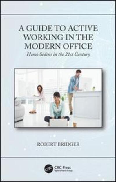 Cover for Bridger, Robert (Director, Knowledge Sharing Events, Ltd, UK) · A Guide to Active Working in the Modern Office: Homo Sedens in the 21st Century (Paperback Book) (2019)