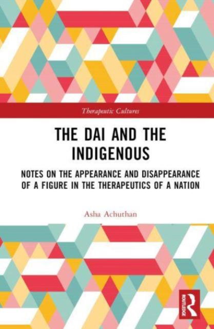 Achuthan, Asha (Tata Institute of Social Sciences, Bombay, India) · The Dai and the Indigenous: Notes on the Appearance and Disappearance of a Figure in the Therapeutics of a Nation - Therapeutic Cultures (Hardcover Book) (2024)