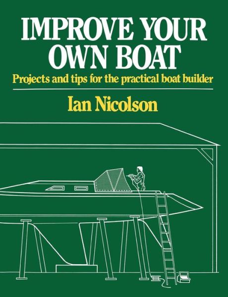 Improve Your Own Boat: Projects and Tips for the Practical Boat Builder - Ian Nicolson - Books - WW Norton & Co - 9780393333282 - July 1, 1986