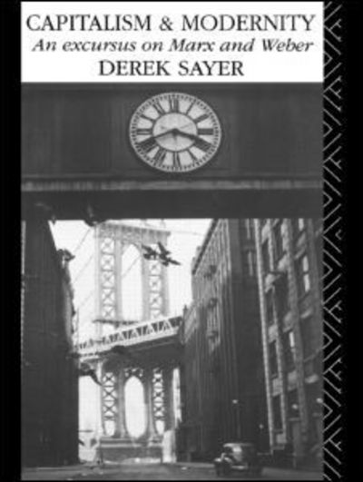 Capitalism and Modernity: An Excursus on Marx and Weber - Derek Sayer - Books - Taylor & Francis Ltd - 9780415017282 - December 6, 1990