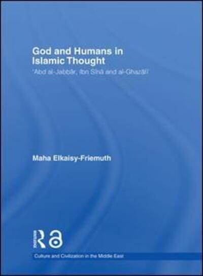 Cover for Maha Elkaisy-Friemuth · God and Humans in Islamic Thought: Abd al-Jabbar, Ibn Sina and Al-Ghazali - Culture and Civilization in the Middle East (Hardcover Book) (2006)