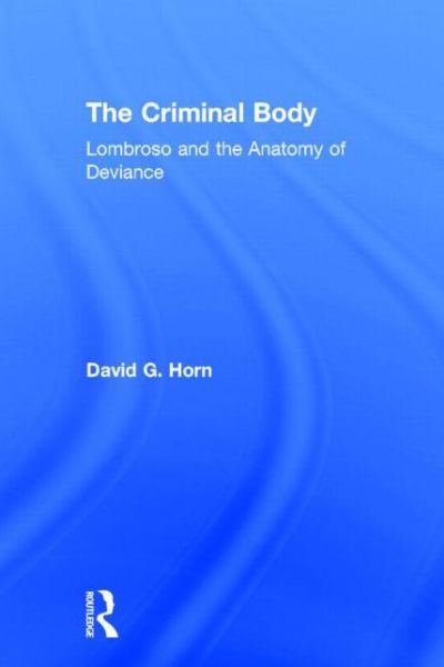 Cover for David Horn · The Criminal Body: Lombroso and the Anatomy of Deviance (Hardcover Book) (2003)