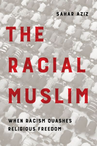 Cover for Sahar F. Aziz · The Racial Muslim: When Racism Quashes Religious Freedom (Hardcover Book) (2021)