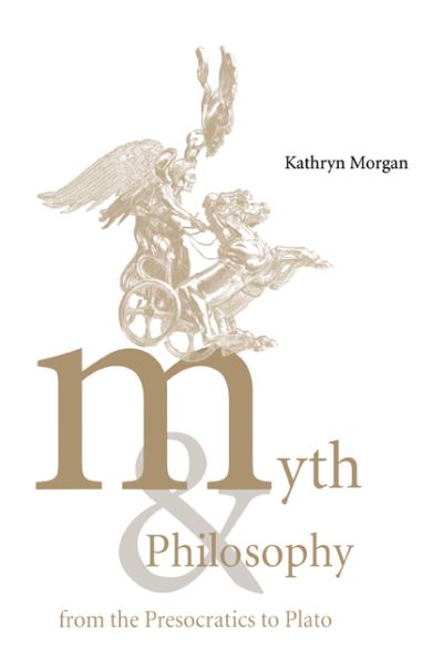 Cover for Morgan, Kathryn A. (University of California, Los Angeles) · Myth and Philosophy from the Presocratics to Plato (Paperback Book) (2007)