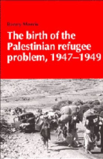 The Birth of the Palestinian Refugee Problem, 1947-1949 - Cambridge Middle East Library - Benny Morris - Books - Cambridge University Press - 9780521330282 - March 3, 1988