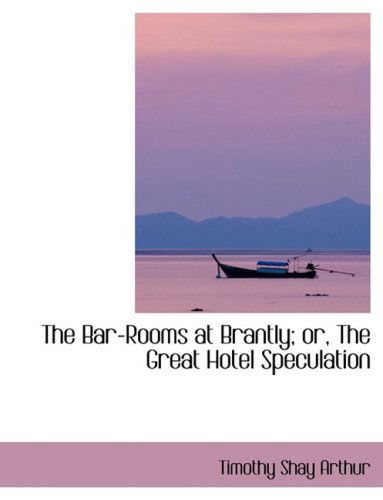 Cover for Timothy Shay Arthur · The Bar-rooms at Brantly; Or, the Great Hotel Speculation (Paperback Book) [Lrg edition] (2008)