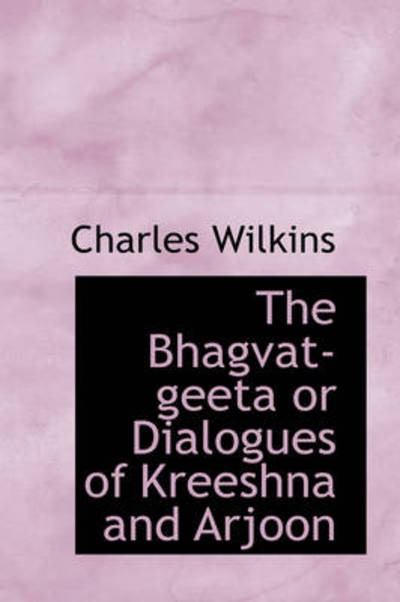 Cover for Charles Wilkins · The Bhagvat-geeta or Dialogues of Kreeshna and Arjoon (Hardcover Book) (2008)