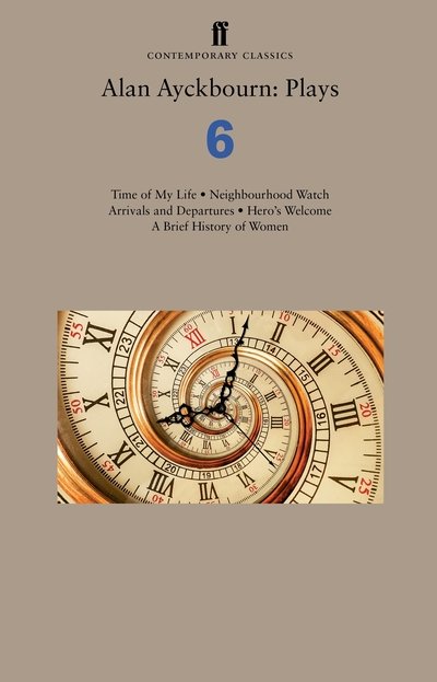 Cover for Alan Ayckbourn · Alan Ayckbourn: Plays 6: Time of My Life; Neighbourhood Watch; Arrivals and Departures; Hero’s Welcome; A Brief History of Women (Paperback Bog) [Main edition] (2018)