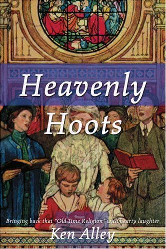 Heavenly Hoots: Bringing Back That Old Time Religion with Hearty Laughter - Ken Alley - Książki - iUniverse - 9780595140282 - 1 października 2000