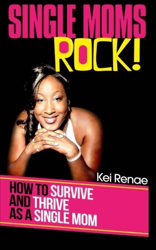 Cover for Kei Renae · Single Moms Rock!: How to Survive and Thrive As a Single Mom (Pocketbok) (2014)