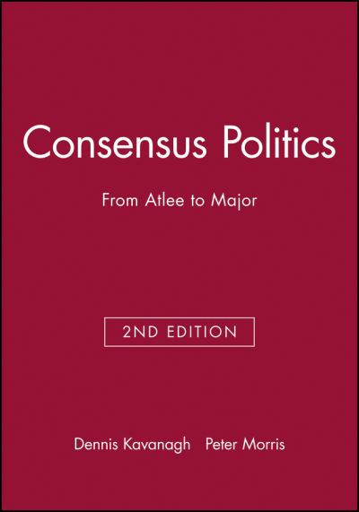 Cover for Kavanagh, Dennis (University of Nottingham) · Consensus Politics: From Atlee to Major - Making Contemporary Britain (Paperback Bog) (1994)