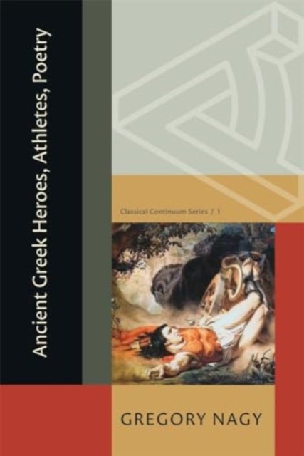 Cover for Gregory Nagy · Ancient Greek Heroes, Athletes, Poetry - Classical Continuum (Pocketbok) (2024)