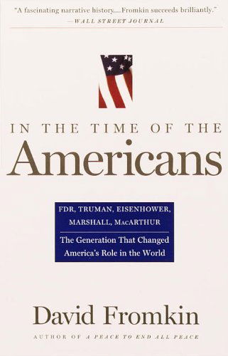 Cover for David Fromkin · In the Time of the Americans: Fdr, Truman, Eisenhower, Marshall, Macarthur-the Generation That Changed America 's Role in the World (Paperback Book) (1996)