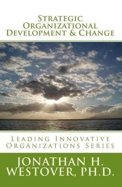 Cover for Jonathan H. Westover Ph.d. · Strategic Organizational Development and Change (Leading Innovative Organizations) (Volume 5) (Taschenbuch) (2014)