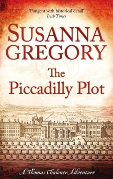 The Piccadilly Plot: 7 - Adventures of Thomas Chaloner - Susanna Gregory - Boeken - Little, Brown Book Group - 9780751544282 - 18 oktober 2012