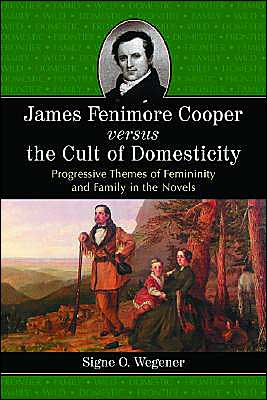 Cover for Signe O. Wegener · James Fenimore Cooper versus the Cult of Domesticity: Progressive Themes of Femininity and Family in the Novels (Paperback Book) (2005)