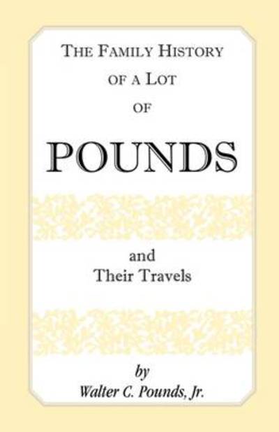 The Family History of a Lot of Pounds and Their Travels - Walter C. Pounds Jr - Books - Heritage Books Inc - 9780788401282 - May 1, 2009