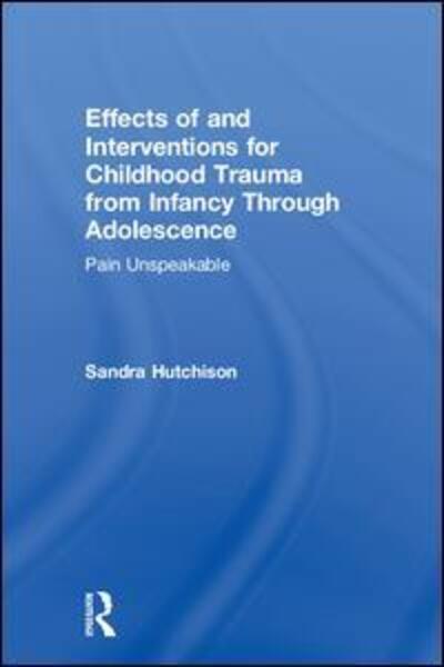 Cover for Sandra Hutchison · Effects of and Interventions for Childhood Trauma from Infancy Through Adolescence: Pain Unspeakable (Paperback Book) (2004)