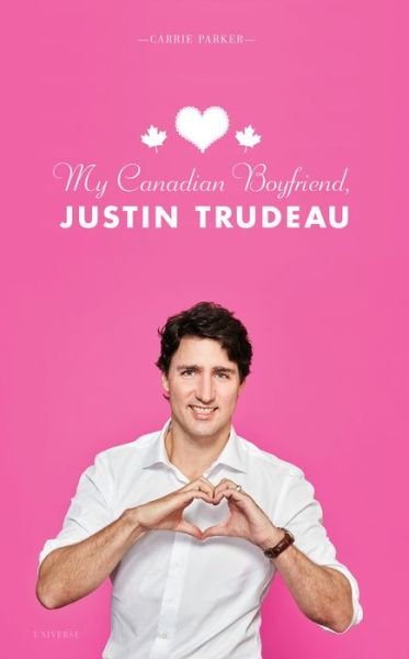 Cover for Carrie Parker · My Canadian Boyfriend, Justin Trudeau (Hardcover Book) (2018)