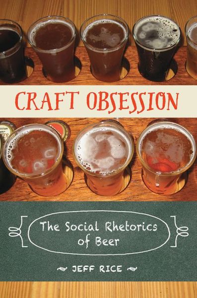 Cover for Jeff Rice · Craft Obsession: The Social Rhetorics of Beer (Paperback Book) (2016)